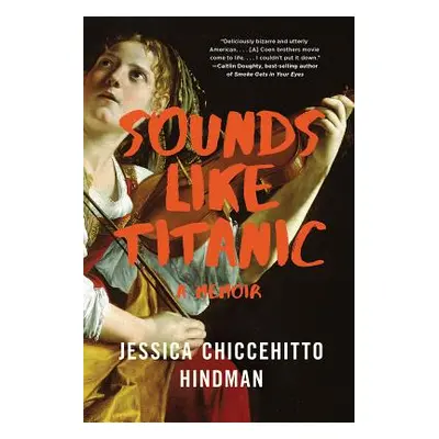 "Sounds Like Titanic: A Memoir" - "" ("Hindman Jessica Chiccehitto")(Paperback)