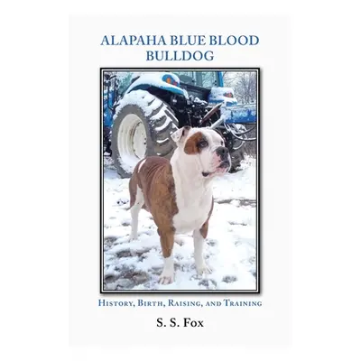 "Alapaha Blue Blood Bulldog: History, Birth, Raising, and Training" - "" ("Fox S. S.")(Paperback