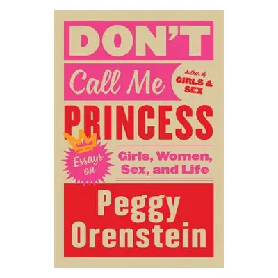 "Don't Call Me Princess: Essays on Girls, Women, Sex, and Life" - "" ("Orenstein Peggy")(Paperba