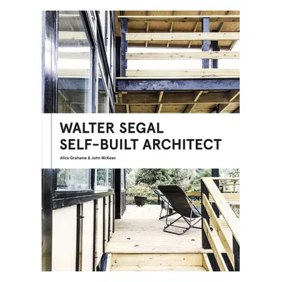 "Walter Segal: Self-Built Architect" - "" ("Grahame Alice")(Pevná vazba)