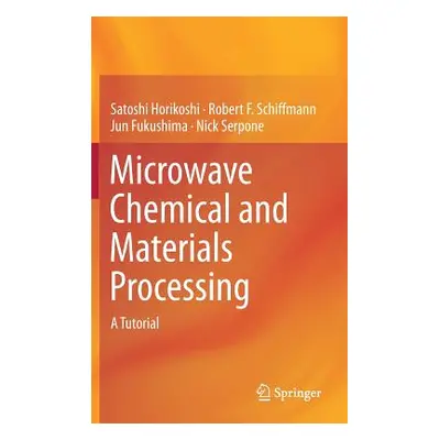 "Microwave Chemical and Materials Processing: A Tutorial" - "" ("Horikoshi Satoshi")(Pevná vazba