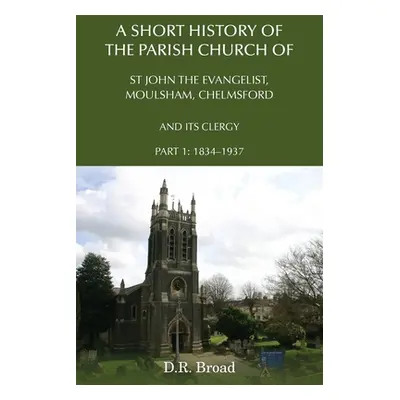 "A Short History of the Parish Church of St John the Evangelist, Moulsham, Chelmsford and its Cl