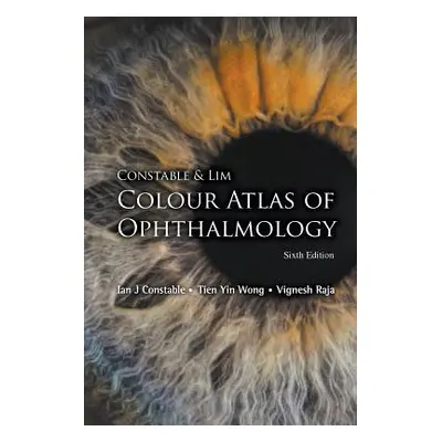 "Constable & Lim Colour Atlas of Ophthalmology (Sixth Edition)" - "" ("Constable Ian J.")(Paperb