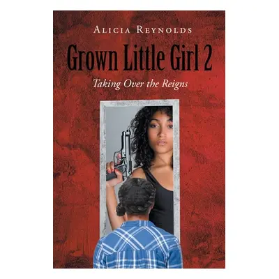 "Grown Little Girl 2: Taking Over the Reigns" - "" ("Reynolds Alicia")(Paperback)