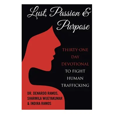 "Lust, Passion & Purpose: Thirty-One Day Devotional to Fight Human Trafficking" - "" ("Ramos DeN