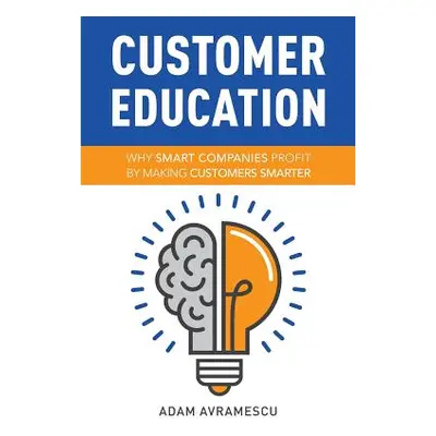 "Customer Education: Why Smart Companies Profit by Making Customers Smarter" - "" ("Avramescu Ad