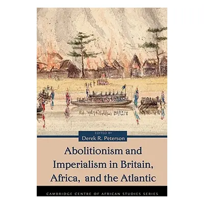 "Abolitionism and Imperialism in Britain, Africa, and the Atlantic" - "" ("Peterson Derek")(Pape