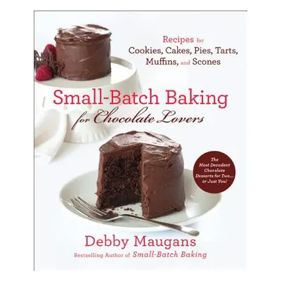 "Small-Batch Baking for Chocolate Lovers: Recipes for Cookies, Cakes, Pies, Tarts, Muffins and S