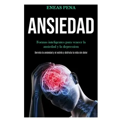 "Ansiedad: Formas inteligentes para vencer la ansiedad y la depression