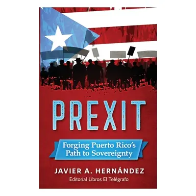 "Prexit: Forging Puerto Rico's Path to Sovereignty" - "" ("Hernandez Javier a.")(Paperback)