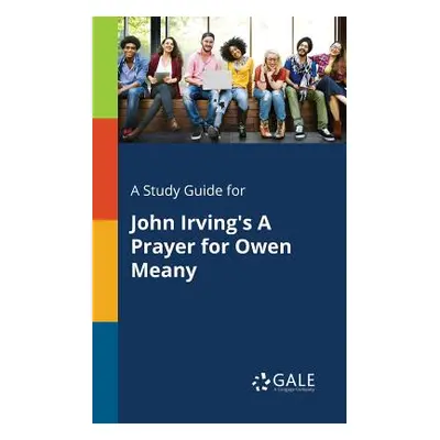 "A Study Guide for John Irving's A Prayer for Owen Meany" - "" ("Gale Cengage Learning")(Paperba