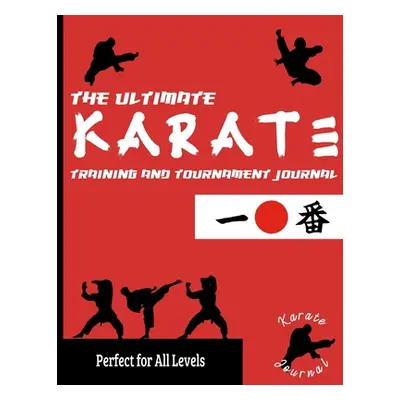 "The Ultimate Karate Training and Tournament Journal: Record and Track Your Training, Tournament