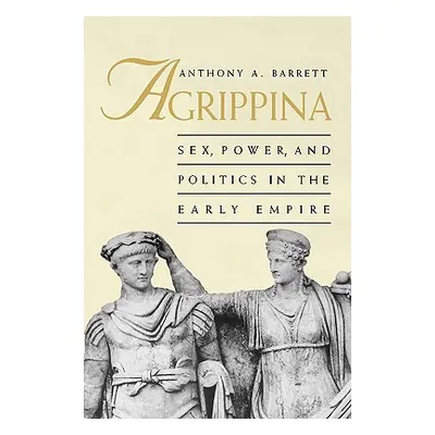 "Agrippina: Sex, Power, and Politics in the Early Empire" - "" ("Barrett Anthony A.")(Paperback)