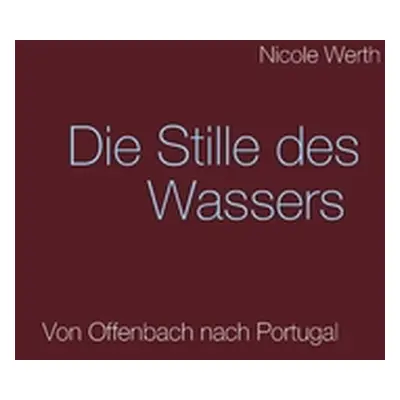 "Die Stille des Wassers: Von Offenbach nach Portugal" - "" ("Werth Nicole")(Paperback)