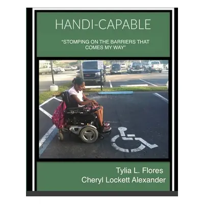 "Handi-Capable: Stomping the Barriers That Comes My Way." - "" ("Flores Tylia L.")(Paperback)