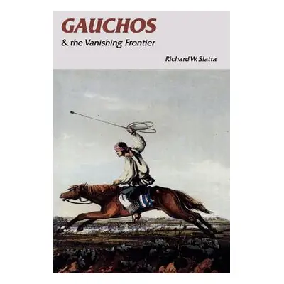 "Gauchos and the Vanishing Frontier" - "" ("Slatta Richard W.")(Paperback)