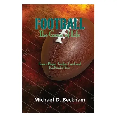 "Football: The Game of Life" - "" ("Beckham Michael D.")(Paperback)