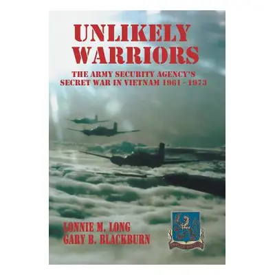 "Unlikely Warriors: The Army Security Agency's Secret War in Vietnam 1961-1973d" - "" ("Long Lon