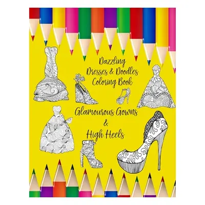 "Dazzling Dresses & Doodles Coloring Book: Glamourous Gowns & High Heels" - "" ("Penmein")(Paper