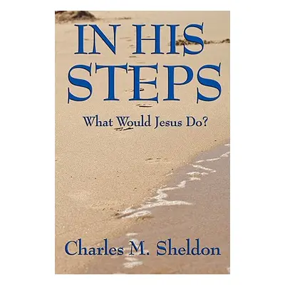 "In His Steps: What Would Jesus Do?" - "" ("Sheldon Charles M.")(Paperback)