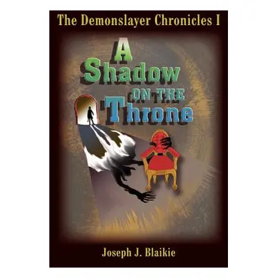 "The Demonslayer Chronicles I: A Shadow on the Throne" - "" ("Blaikie Joseph J.")(Paperback)