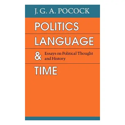 "Politics, Language, and Time: Essays on Political Thought and History" - "" ("Pocock J. G. a.")