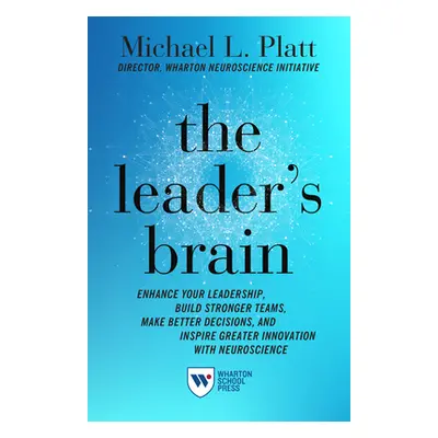 "The Leader's Brain: Enhance Your Leadership, Build Stronger Teams, Make Better Decisions, and I