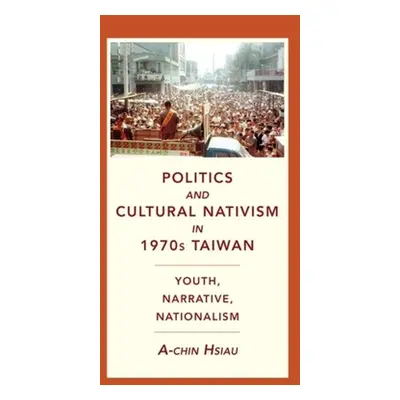 "Politics and Cultural Nativism in 1970s Taiwan: Youth, Narrative, Nationalism" - "" ("Hsiau A-C