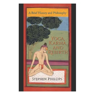 "Yoga, Karma, and Rebirth: A Brief History and Philosophy" - "" ("Phillips Stephen")(Paperback)