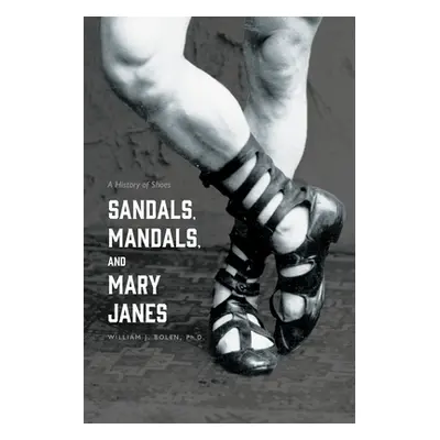 "Sandals, Mandals, and Mary Janes: A History of Shoes" - "" ("Bolen William J.")(Paperback)