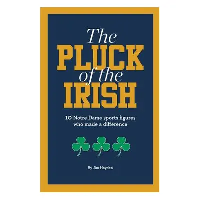 "The Pluck of the Irish: 10 Notre Dame sports figures who made a difference" - "" ("Hayden Jim")