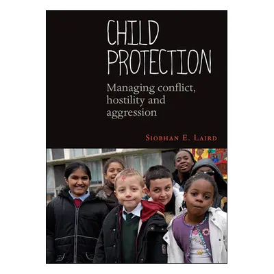 "Child Protection: Managing Conflict, Hostility and Aggression" - "" ("Laird Siobhan E.")(Paperb