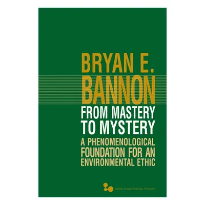 "From Mastery to Mystery, 46: A Phenomenological Foundation for an Environmental Ethic" - "" ("B