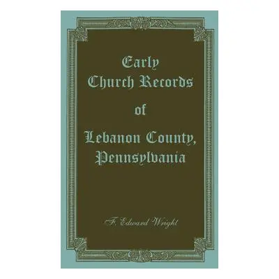 "Early Church Records of Lebanon County, Pennsylvania" - "" ("Wright F. Edward")(Paperback)