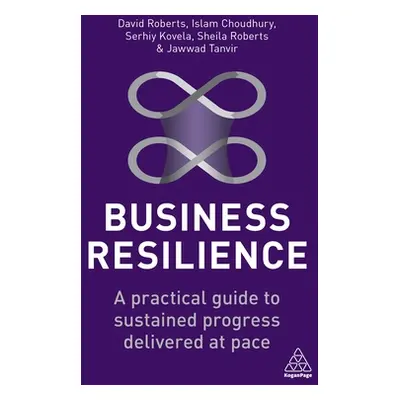 "Business Resilience: A Practical Guide to Sustained Progress Delivered at Pace" - "" ("Roberts 