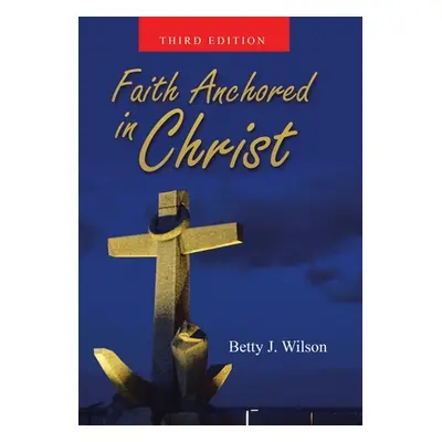 "Faith Anchored in Christ" - "" ("Wilson Betty J.")(Pevná vazba)