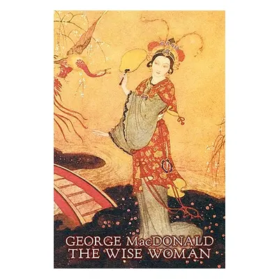 "The Wise Woman by George Macdonald, Fiction, Classics, Action & Adventure" - "" ("MacDonald Geo