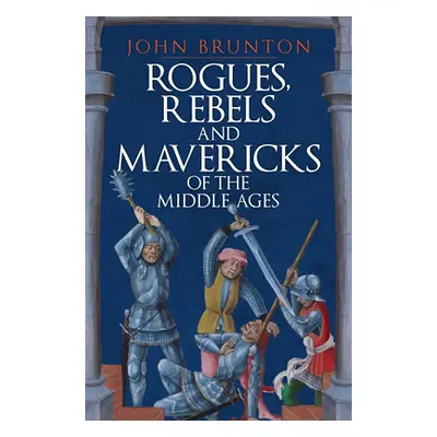 "Rogues, Rebels and Mavericks of the Middle Ages" - "" ("Brunton John")(Pevná vazba)