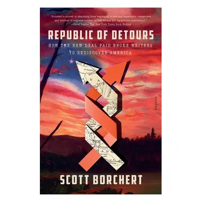 "Republic of Detours: How the New Deal Paid Broke Writers to Rediscover America" - "" ("Borchert