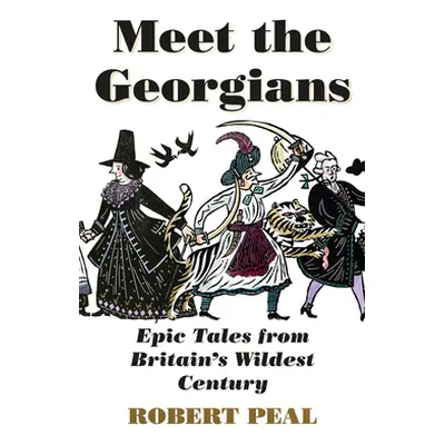 "Meet the Georgians: Epic Tales from Britain's Wildest Century" - "" ("Peal Robert")(Paperback)