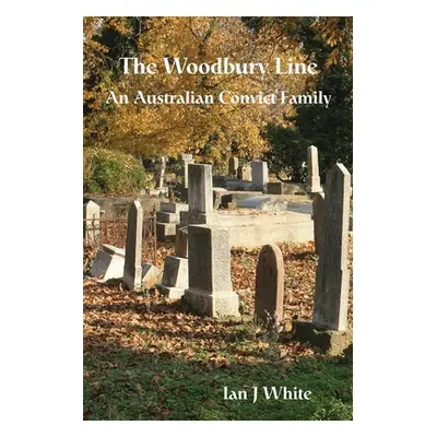 "The Woodbury Line: An Australian Convict Family" - "" ("White Ian J.")(Paperback)