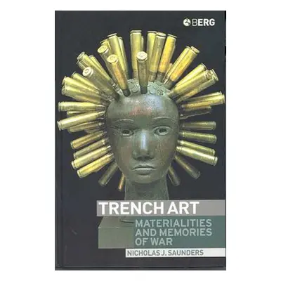 "Trench Art: Materialities and Memories of War" - "" ("Saunders Nicholas")(Pevná vazba)