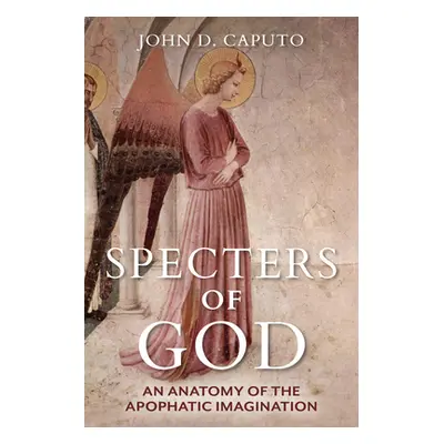 "Specters of God: An Anatomy of the Apophatic Imagination" - "" ("Caputo John D.")(Paperback)