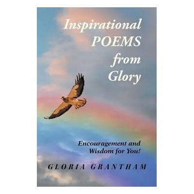 "Inspirational Poems from Glory: Encouragement and Wisdom for You!" - "" ("Grantham Gloria")(Pap