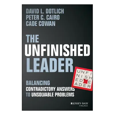 "The Unfinished Leader: Balancing Contradictory Answers to Unsolvable Problems" - "" ("Cowan Cad