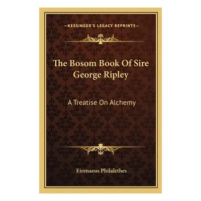 "The Bosom Book of Sire George Ripley: A Treatise on Alchemy" - "" ("Philalethes Eirenaeus")(Pap