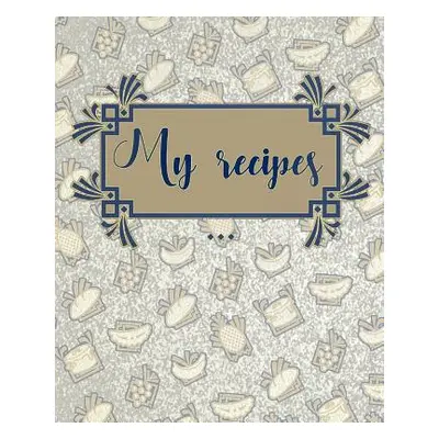 "My Recipes: Collect and Write down Your Favorite Recipes. Your Own Recipe Book to Write in. 150