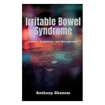 "Irritable Bowel Syndrome: Causes, Symptoms, and Management" - "" ("Ekanem Anthony")(Paperback)