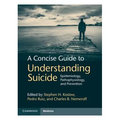 "A Concise Guide to Understanding Suicide: Epidemiology, Pathophysiology and Prevention" - "" ("