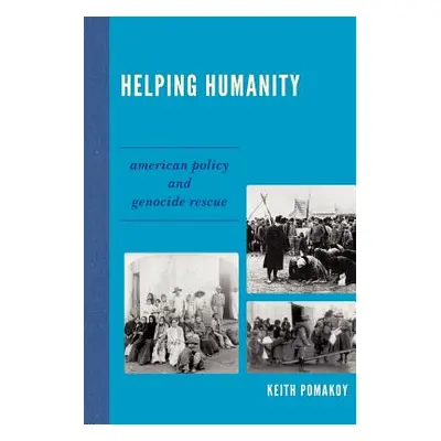 "Helping Humanity: American Policy and Genocide Rescue" - "" ("Pomakoy Keith")(Paperback)